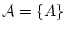 ${\mathcal{A}}=\{A\}$